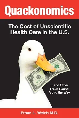 Quackonomics!: Die Kosten der unwissenschaftlichen Gesundheitsfürsorge in den USA ...und andere Betrügereien, die auf dem Weg gefunden wurden - Quackonomics!: The Cost of Unscientific Health Care in the U.S. ...and Other Fraud Found Along the Way