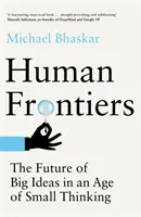 Human Frontiers - Die Zukunft der großen Ideen in einem Zeitalter des kleinen Denkens - Human Frontiers - The Future of Big Ideas in an Age of Small Thinking