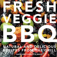 Fresh Veggie BBQ: Natürliche und leckere Rezepte vom Grill - Fresh Veggie BBQ: All-Natural & Delicious Recipes from the Grill