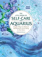 Das kleine Buch der Selbstfürsorge für den Wassermann: Einfache Wege, um sich zu erfrischen und zu erholen - nach den Sternen - The Little Book of Self-Care for Aquarius: Simple Ways to Refresh and Restore--According to the Stars