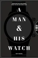 Ein Mann und seine Uhr: Ikonische Uhren und die Geschichten der Männer, die sie trugen - A Man & His Watch: Iconic Watches and Stories from the Men Who Wore Them