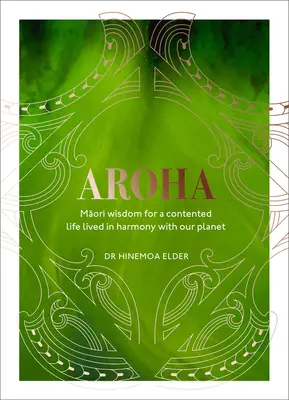 Aroha: Maori-Weisheiten für ein zufriedenes Leben in Harmonie mit unserem Planeten - Aroha: Maori Wisdom for a Contented Life Lived in Harmony with Our Planet