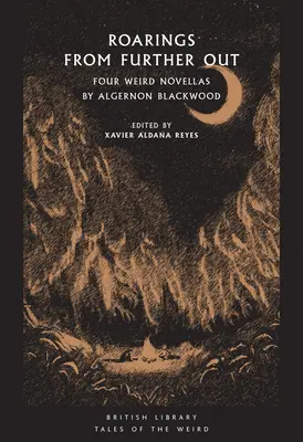 Gebrüll aus weiter Ferne: Vier unheimliche Novellen von Algernon Blackwood - Roarings from Further Out: Four Weird Novellas by Algernon Blackwood