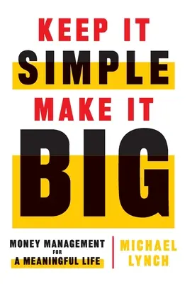 Keep It Simple, Make It Big: Geldmanagement für ein sinnerfülltes Leben - Keep It Simple, Make It Big: Money Management for a Meaningful Life