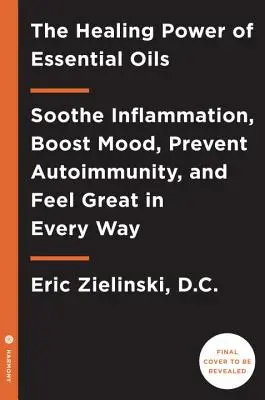 Die heilende Kraft der ätherischen Öle: Entzündungen lindern, die Stimmung heben, Autoimmunität verhindern und sich in jeder Hinsicht wohlfühlen - The Healing Power of Essential Oils: Soothe Inflammation, Boost Mood, Prevent Autoimmunity, and Feel Great in Every Way