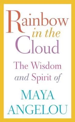 Regenbogen in der Wolke: Die Weisheit und der Geist von Maya Angelou - Rainbow in the Cloud: The Wisdom and Spirit of Maya Angelou