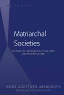 Matriarchale Gesellschaften: Studien zu indigenen Kulturen rund um den Globus - Matriarchal Societies: Studies on Indigenous Cultures Across the Globe