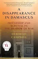 Ein Verschwinden in Damaskus: Freundschaft und Überleben im Schatten des Krieges - A Disappearance in Damascus: Friendship and Survival in the Shadow of War