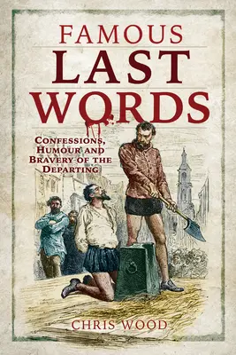 Berühmte letzte Worte: Geständnisse, Humor und Tapferkeit von Verstorbenen - Famous Last Words: Confessions, Humour and Bravery of the Departing