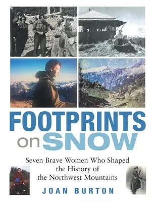 Fußabdrücke im Schnee: Sieben mutige Frauen, die die Geschichte der Nordwestberge prägten - Footprints on Snow: Seven Brave Women Who Shaped the History of the Northwest Mountains
