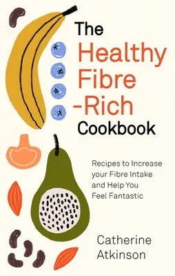 Das Gesunde Ballaststoffreiche Kochbuch: Rezepte zur Erhöhung der Ballaststoffzufuhr und für ein fantastisches Wohlbefinden - The Healthy Fibre-Rich Cookbook: Recipes to Increase Your Fibre Intake and Help You Feel Fantastic