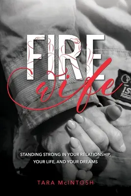 Fire Wife: Stark sein in deiner Beziehung, deinem Leben und deinen Träumen - Fire Wife: Standing Strong in Your Relationship, Your Life, and Your Dreams