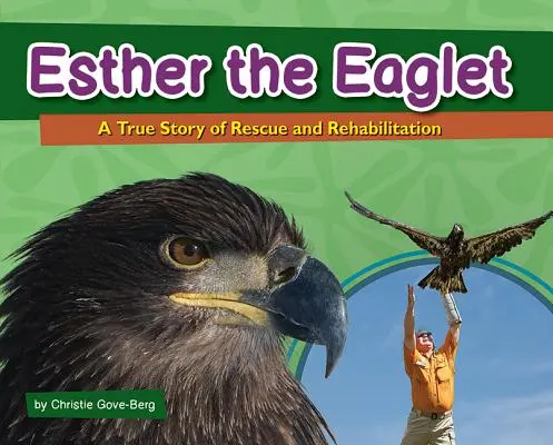 Esther der Adler: Eine wahre Geschichte von Rettung und Rehabilitation - Esther the Eaglet: A True Story of Rescue and Rehabilitation