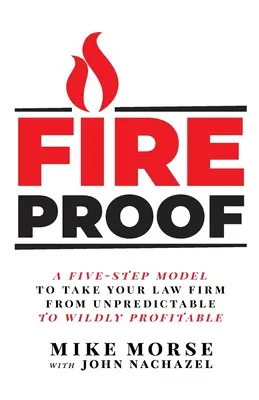 Feuerfest: Ein Fünf-Schritte-Modell, um Ihre Anwaltskanzlei von unberechenbar zu ungemein profitabel zu machen - Fireproof: A Five-Step Model to Take Your Law Firm from Unpredictable to Wildly Profitable