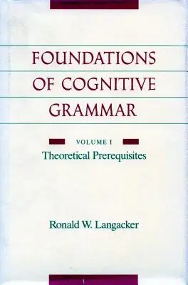 Grundlagen der kognitiven Grammatik: Band I: Theoretische Voraussetzungen - Foundations of Cognitive Grammar: Volume I: Theoretical Prerequisites