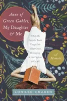 Anne von Green Gables, meine Tochter und ich: Was mich mein Lieblingsbuch über Gnade, Zugehörigkeit und das Waisenkind in uns allen gelehrt hat - Anne of Green Gables, My Daughter, and Me: What My Favorite Book Taught Me about Grace, Belonging, and the Orphan in Us All