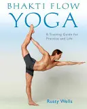 Bhakti Flow Yoga: Ein Übungsleitfaden für Praxis und Leben - Bhakti Flow Yoga: A Training Guide for Practice and Life