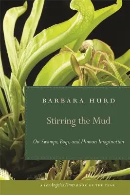 Den Schlamm aufrühren: Über Sümpfe, Moore und die menschliche Vorstellungskraft - Stirring the Mud: On Swamps, Bogs, and Human Imagination