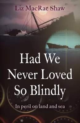 Hätten wir nie so blind geliebt: In Gefahr an Land und auf See - Had We Never Loved So Blindly: In Peril on Land and Sea