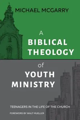 Eine biblische Theologie der Jugendarbeit: Teenager im Leben der Kirche - A Biblical Theology of Youth Ministry: Teenagers in The Life of The Church