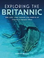 Die Erforschung der Britannic: Das Leben, die letzte Reise und der Untergang des tragischen Zwillings der Titanic - Exploring the Britannic: The Life, Last Voyage and Wreck of Titanic's Tragic Twin