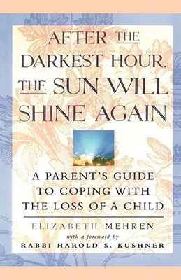 Nach der dunkelsten Stunde wird die Sonne wieder scheinen: Ein Leitfaden für Eltern zur Bewältigung des Verlusts eines Kindes - After the Darkest Hour the Sun Will Shine Again: A Parent's Guide to Coping with the Loss of a Child