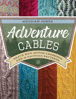 Abenteuer Zopfmuster: Tapfere neue Maschenkreuzungen und 19 Strickmuster - Adventure Cables: Brave New Stitch Crossings and 19 Knitting Patterns