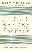 Jesus vor den Evangelien: Wie die frühesten Christen ihre Geschichten über den Erlöser erinnerten, veränderten und erfanden - Jesus Before the Gospels: How the Earliest Christians Remembered, Changed, and Invented Their Stories of the Savior