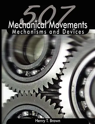 507 Mechanische Bewegungen: Mechanismen und Vorrichtungen - 507 Mechanical Movements: Mechanisms and Devices