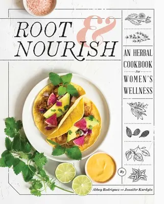 Wurzel & Nähren: Ein Kräuterkochbuch für das Wohlbefinden von Frauen - Root & Nourish: An Herbal Cookbook for Women's Wellness
