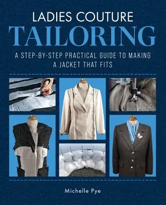 Damen-Couture-Schneiderei: Eine praktische Schritt-für-Schritt-Anleitung zur Herstellung einer passenden Jacke - Ladies Couture Tailoring: A Step-By-Step Practical Guide to Making a Jacket That Fits