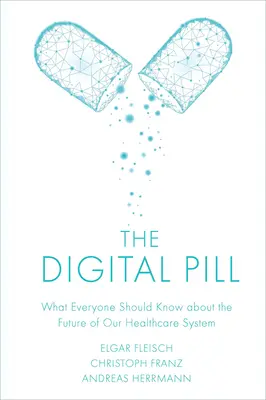 Die digitale Pille: Was jeder über die Zukunft unseres Gesundheitssystems wissen sollte - The Digital Pill: What Everyone Should Know about the Future of Our Healthcare System