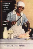 Häuser aus Hühnerbeinen bauen: Schwarze Frauen, Essen und Macht - Building Houses out of Chicken Legs: Black Women, Food, and Power
