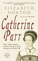 Katharina Parr: Ehefrau, Witwe, Mutter, Überlebenskünstlerin - die Geschichte der letzten Königin Heinrichs VIII. - Catherine Parr: Wife, Widow, Mother, Survivor, the Story of the Last Queen of Henry VIII