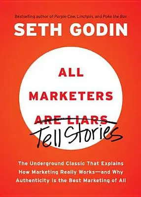 Alle Vermarkter sind Lügner: Der Underground-Klassiker, der erklärt, wie Marketing wirklich funktioniert - und warum Authentizität das beste Marketing von allen ist - All Marketers Are Liars: The Underground Classic That Explains How Marketing Really Works--And Why Authenticity Is the Best Marketing of All