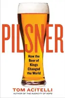 Pilsner: Wie das Bier der Könige die Welt veränderte - Pilsner: How the Beer of Kings Changed the World