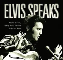 Elvis spricht: Gedanken über Ruhm, Familie, Musik und mehr in seinen eigenen Worten - Elvis Speaks: Thoughts on Fame, Family, Music, and More in His Own Words