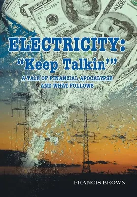 Elektrizität: Keep Talkin': Eine Geschichte über die finanzielle Apokalypse und was darauf folgt - Electricity: Keep Talkin': A Tale of Financial Apocalypse and What Follows