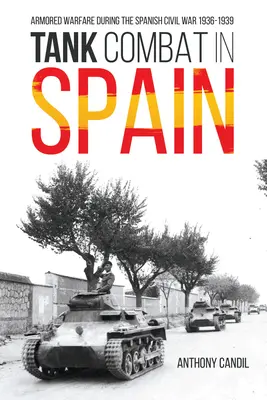 Panzerkampf in Spanien: Gepanzerte Kriegsführung im Spanischen Bürgerkrieg 1936-1939 - Tank Combat in Spain: Armored Warfare During the Spanish Civil War 1936-1939
