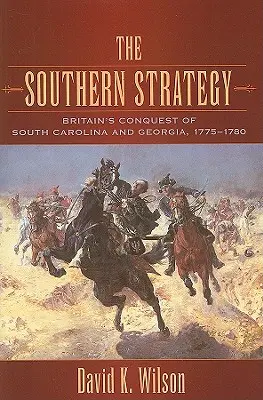 Die Südstaaten-Strategie: Großbritanniens Eroberung von South Carolina und Georgia, 1775-1780 - The Southern Strategy: Britain's Conquest of South Carolina and Georgia, 1775-1780