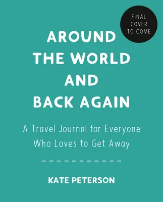 Um die Welt und wieder zurück: Ein Reisetagebuch für alle, die es lieben, wegzukommen - Around the World and Back Again: A Travel Journal for Everyone Who Loves to Get Away