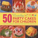50 ausgefallene Partytorten für Kinder: Lustige und fantasievolle Designs für jede Feier - 50 Novelty Party Cakes for Children: Fun and Fantasy Designs for Every Celebration