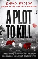 Plot to Kill - Eine wahre Geschichte von Täuschung, Verrat und Mord in einer ruhigen englischen Kleinstadt - Plot to Kill - A true story of deception, betrayal and murder in a quiet English town