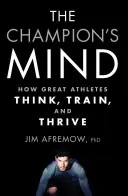 The Champion's Mind: Wie große Sportler denken, trainieren und erfolgreich sind - The Champion's Mind: How Great Athletes Think, Train, and Thrive