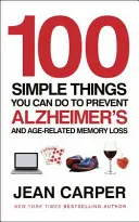 100 einfache Dinge, die Sie tun können, um Alzheimer - und altersbedingtem Gedächtnisverlust - vorzubeugen - 100 Simple Things You Can Do To Prevent Alzheimer's - and Age-Related Memory Loss