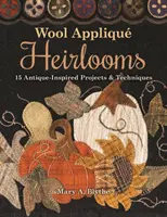 Wool Appliqu Heirlooms: 15 von der Antike inspirierte Projekte und Techniken - Wool Appliqu Heirlooms: 15 Antique-Inspired Projects & Techniques