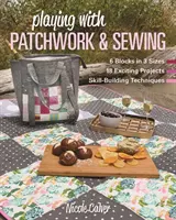 Spielen mit Patchwork & Nähen: 6 Blöcke in 3 Größen, 18 aufregende Projekte, Techniken zum Erlernen von Fertigkeiten - Playing with Patchwork & Sewing: 6 Blocks in 3 Sizes, 18 Exciting Projects, Skill-Building Techniques