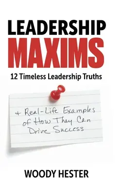 Maximen der Leiterschaft: 12 zeitlose Führungswahrheiten und Beispiele aus dem wirklichen Leben, wie sie zum Erfolg führen können - Leadership Maxims: 12 Timeless Leadership Truths and Real-Life Examples of How They Can Drive Success