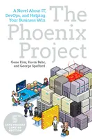 Das Phoenix-Projekt: Ein Roman über It, Devops und die Hilfe für Ihr Unternehmen - The Phoenix Project: A Novel about It, Devops, and Helping Your Business Win