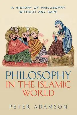 Philosophie in der islamischen Welt: Eine lückenlose Geschichte der Philosophie, Band 3 - Philosophy in the Islamic World: A History of Philosophy Without Any Gaps, Volume 3